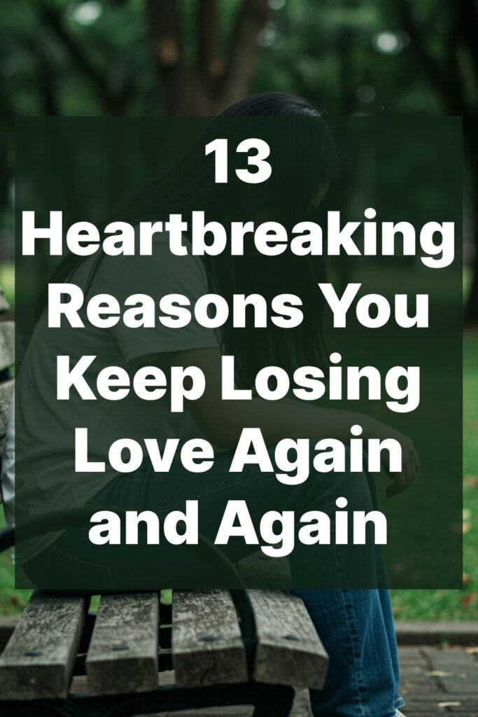 13 Heartbreaking💔Reasons You Keep Losing Love Again and Again