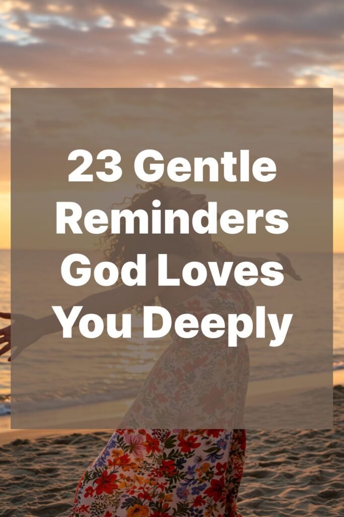 23 Gentle Reminders God Loves You Deeply