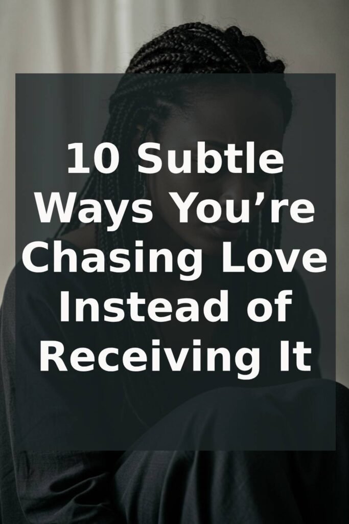 10 Subtle Ways You’re Chasing Love Instead of Receiving It