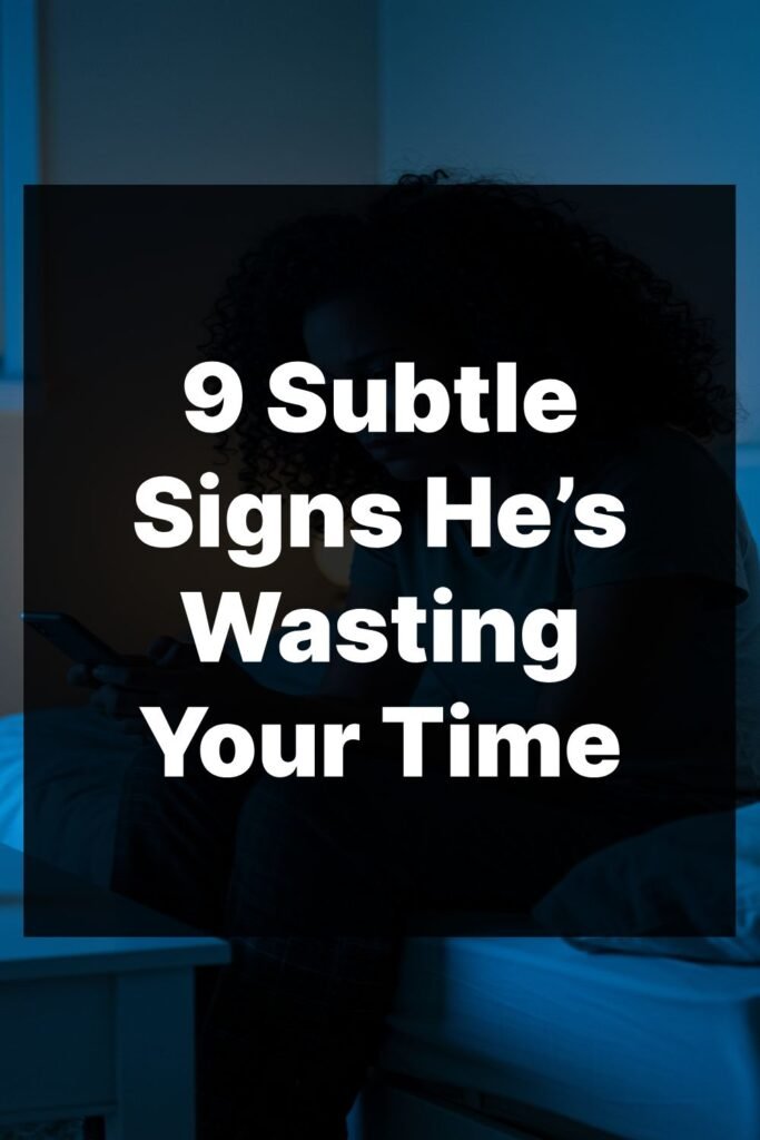 9 Subtle Signs He’s Wasting Your Time