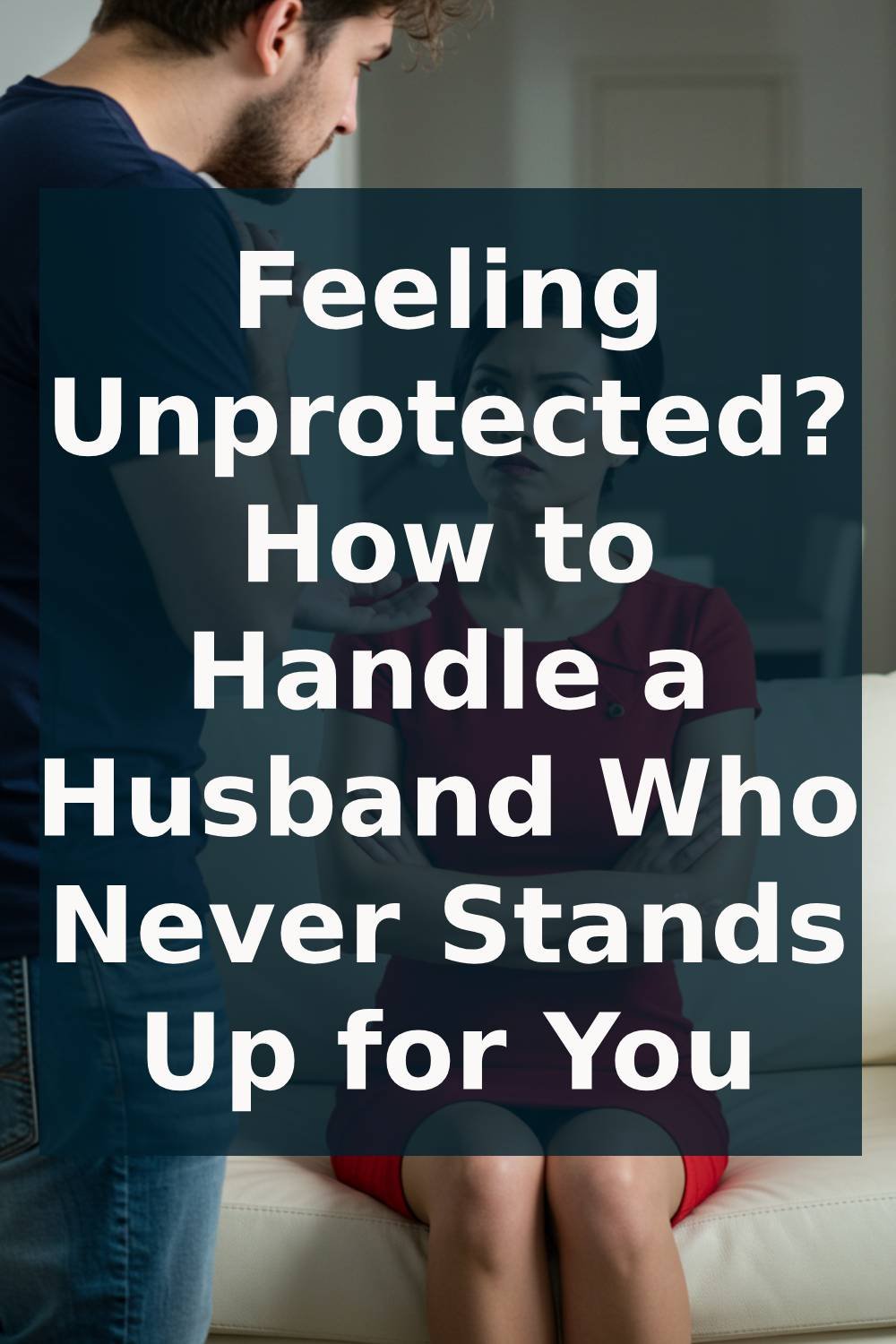 Feeling Unprotected? How to Handle a Husband Who Never Stands Up for You