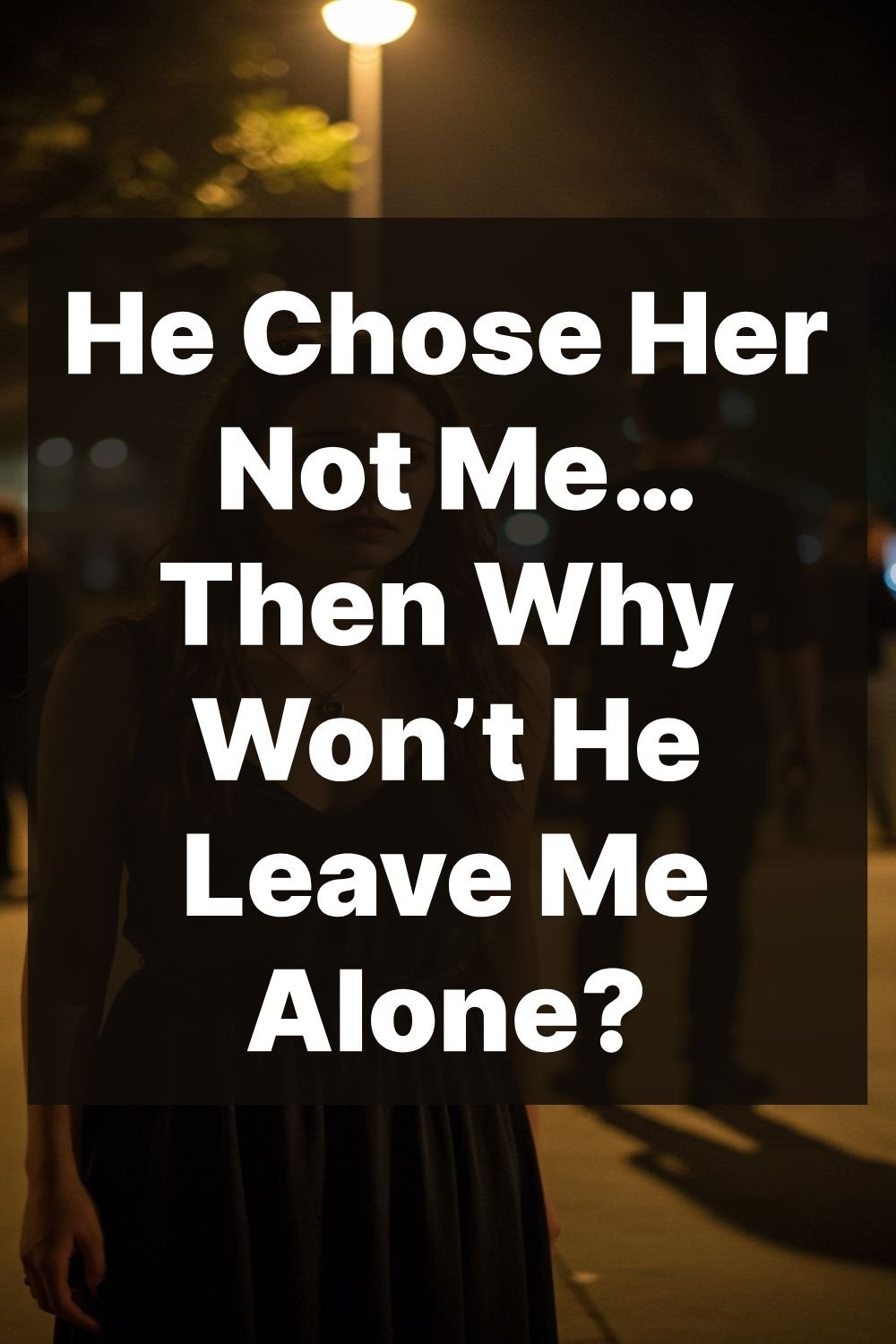 He Chose Her, Not Me… Then Why Won’t He Leave Me Alone?