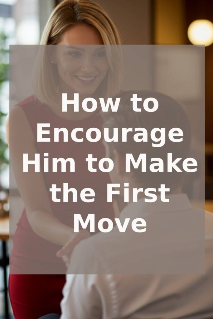 How to Encourage Him to Make the First Move