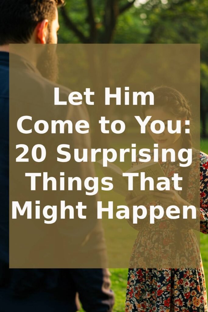 Let Him Come to You: 20 Surprising Things That Might Happen