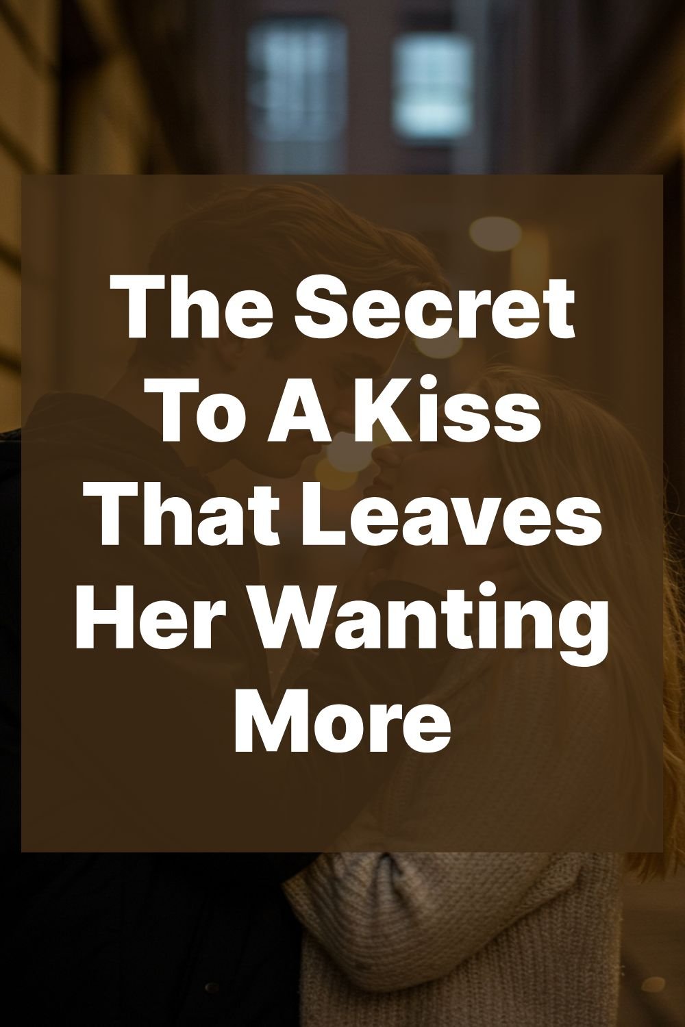 The Secret To A Kiss That Leaves Her Wanting More