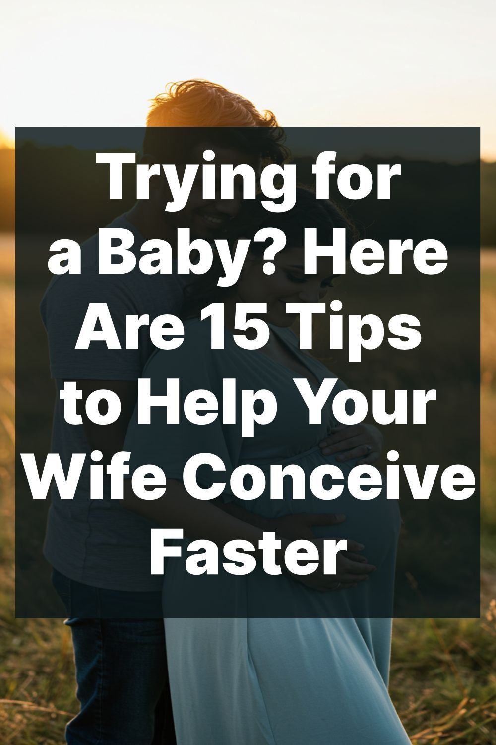 Trying for a Baby? Here Are 15 Tips to Help Your Wife Conceive Faster